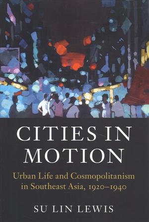 Cities in motion : urban life and cosmopolitanism in Southeast Asia, 1920-1940