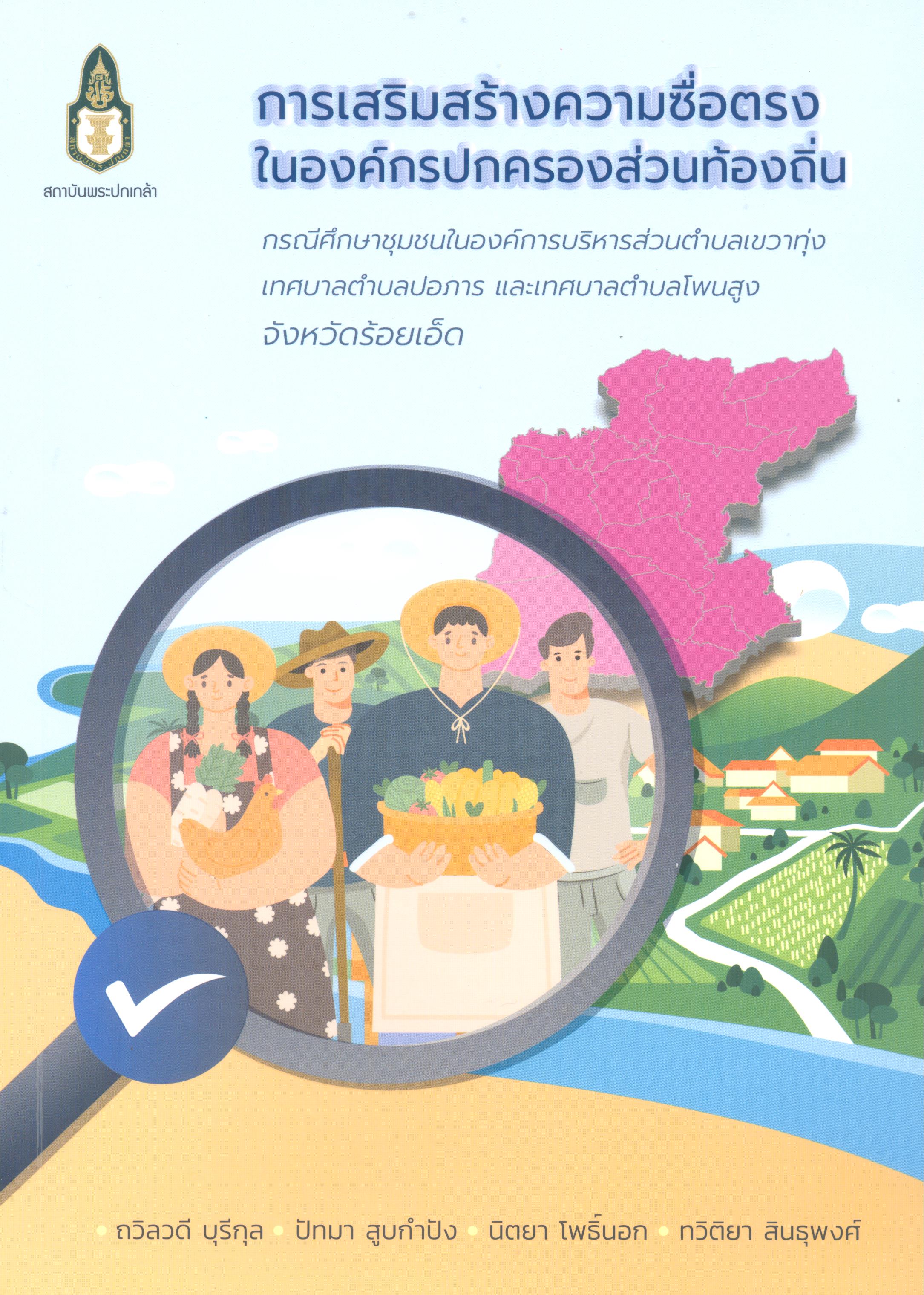 การเสริมสร้างความซื่อตรงในองค์กรปกครองส่วนท้องถิ่น : กรณีศึกษาชุมชนในองค์การบริหารส่วนตำบลเขวาทุ่ง เทศบาลปอภารและเทศบาลตำบลโพนสูง จังหวัดร้อยเอ็ด